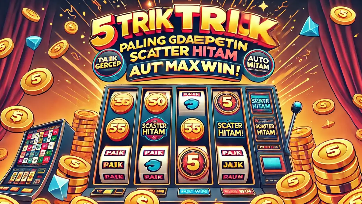 5 Trik Paling Gercep Dapetin Scatter Hitam Auto Maxwin!